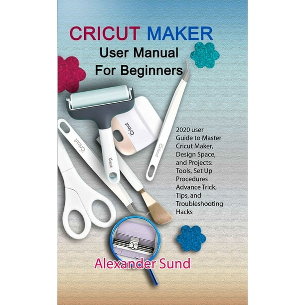 Cricut Maker User Manual for Beginners 2020 user Guide to Master