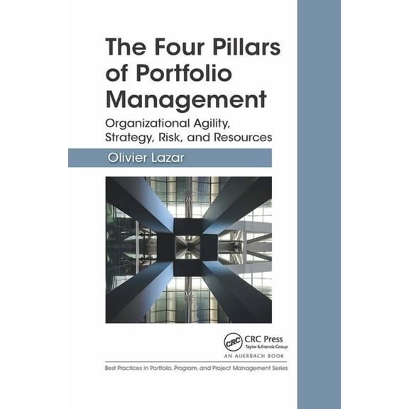 Best Practices in Portfolio, Program, an The Four Pillars of Portfolio Management: Organizational Agility, Strategy, Risk, and Resources, (Paperback)