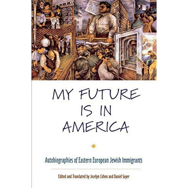 My Future Is in America: Autobiographies of Eastern European Jewish Immigrants
