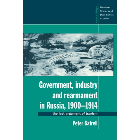 Cambridge Russian, Soviet and Post-Sovie Government, Industry and Rearmament in Russia, 1900 1914: The Last Argument of Tsarism, Book 92, (Paperback)