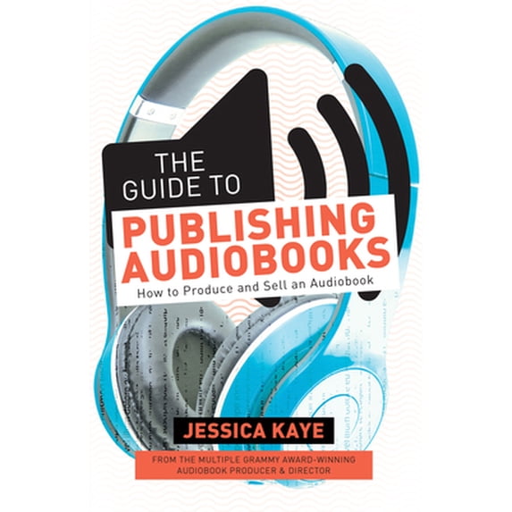 Pre-Owned The Guide to Publishing Audiobooks: How to Produce and Sell an Audiobook (Paperback) 1440354332 9781440354335