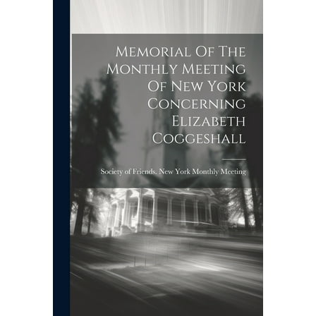 Memorial Of The Monthly Meeting Of New York Concerning Elizabeth Coggeshall (Paperback)