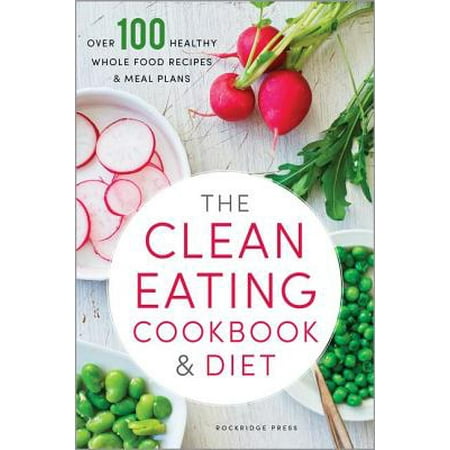 Clean Eating Cookbook & Diet : Over 100 Healthy Whole Food Recipes & Meal (Best Whole Foods Diet Plan)