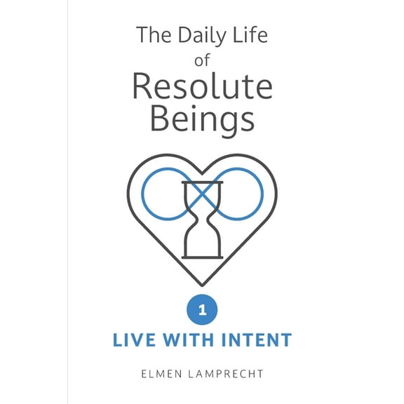 The Daily Life of Resolute Beings The Daily Life of Resolute Beings: Book 1: Live with Intent, Book 1, (Paperback)
