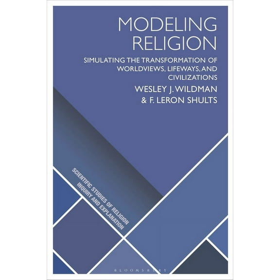 Scientific Studies of Religion: Inquiry  Modeling Religion: Simulating the Transformation of Worldviews, Lifeways, and Civilizations, (Hardcover)