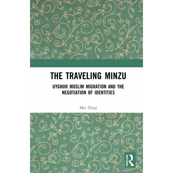 The Traveling Minzu: Uyghur Muslim Migration and the Negotiation of Identities, (Hardcover)