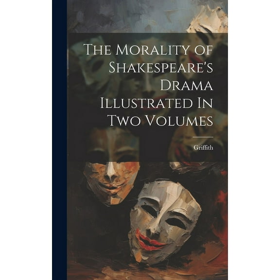 The Morality of Shakespeare's Drama Illustrated In two Volumes, (Hardcover)