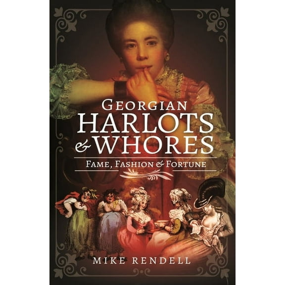 Georgian Harlots and Whores Mike Rendell (Hardcover)