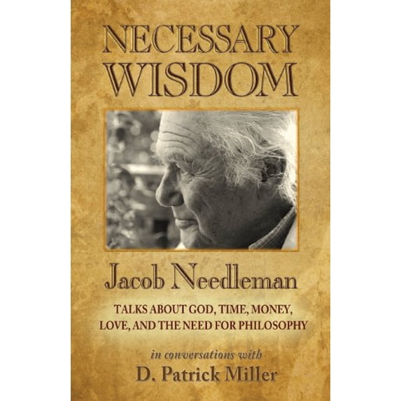 Pre-Owned Necessary Wisdom: Jacob Needleman Talks About God, Time, Money, Love, and the Need for Philosophy (Paperback) 0988802406 9780988802407