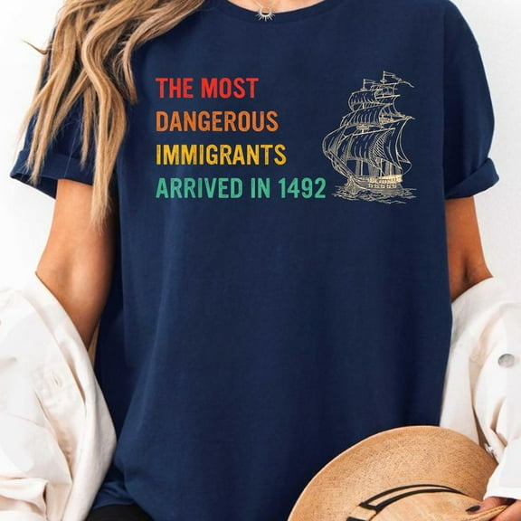 The Most Dangerous Immigrants Arrived In 1492 Quote T-Shirt, Men's And Women's Graphic Tee 100% Cotton by TBun, Full Sizes S-5XL