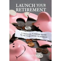 Launch Your Retirement: A Financial Planning Guide to Go from Saver to Spender, (Hardcover)