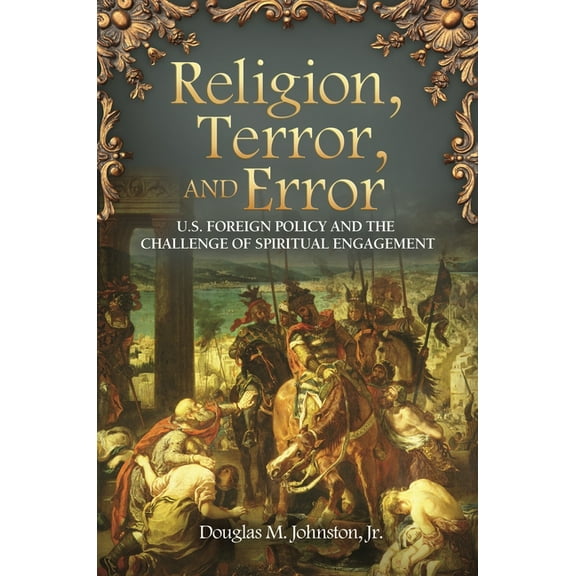 Praeger Security International Religion, Terror, and Error: U.S. Foreign Policy and the Challenge of Spiritual Engagement, (Hardcover)