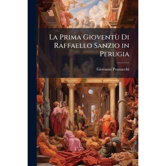 La Prima Gioventù Di Raffaello Sanzio in Perugia : Novella Poetica (Paperback)