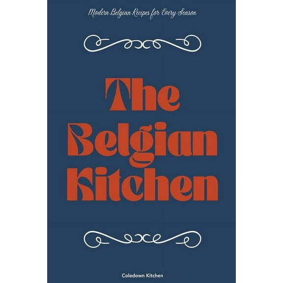 The Belgian Kitchen: Modern Belgian Recipes for Every Season, (Paperback)