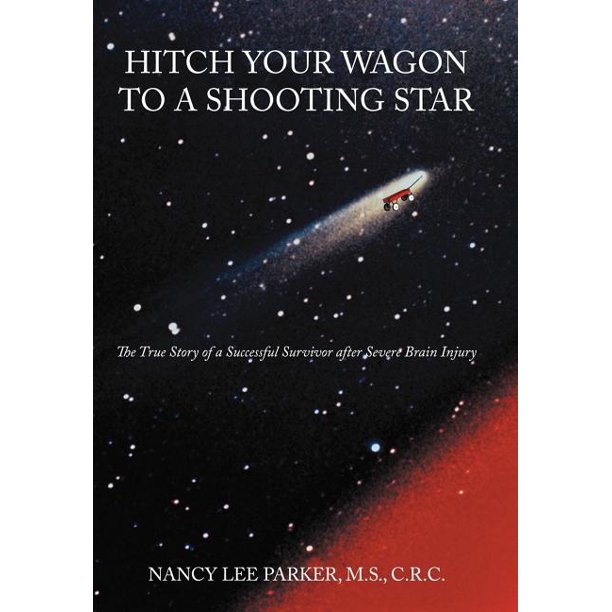 Hitch Your Wagon To A Shooting Star The True Story Of A Successful Survivor After Severe Brain Injury Walmart Com Walmart Com
