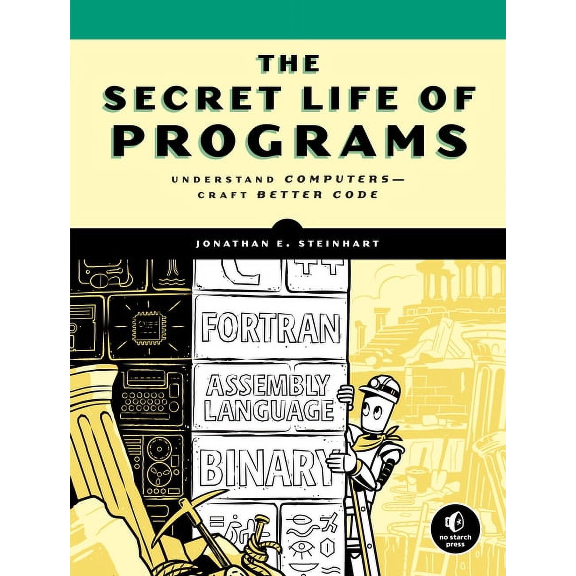The Secret Life of Programs: Understand Computers -- Craft Better Code (Paperback)