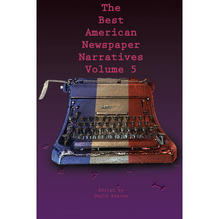 The Best American Newspaper Narratives, Volume 5 -