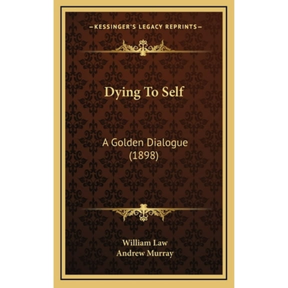 Dying To Self: A Golden Dialogue (1898) (Hardcover) by William Law, Andrew Murray