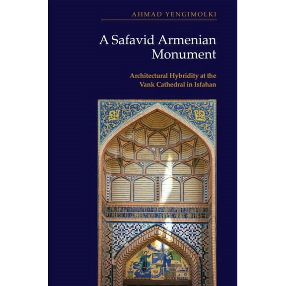 A Safavid Armenian Monument: Architectural Hybridity at the Vank Cathedral in Isfahan, (Hardcover)