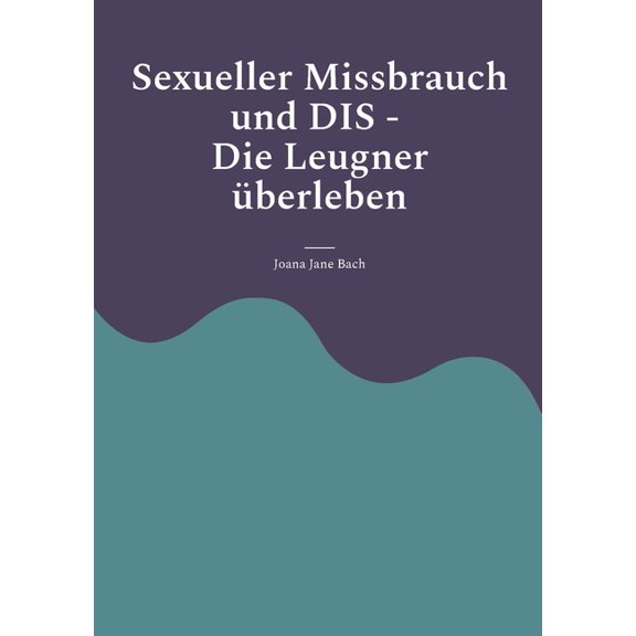 Sexueller Missbrauch und DIS: Die Leugner überleben, (Paperback)