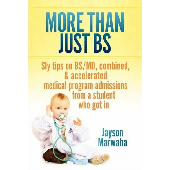 More Than Just Bs : Sly Tips on Bs/MD, Combined & Accelerated Medical Program Admissions from a Student Who Got in (Paperback)