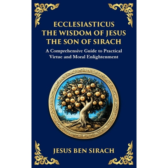 Library of Alexandria Ecclesiasticus (The Wisdom of Jesus the Son of Sirach): Timeless Teachings on Virtue, Wisdom, and Faith, Book 118, (Paperback)