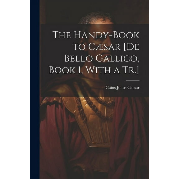 The Handy-Book to Cæsar [De Bello Gallico, Book 1, With a Tr.] (Paperback)