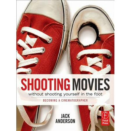 Shooting Movies Without Shooting Yourself in the Foot - (Best Way To Shoot Yourself)