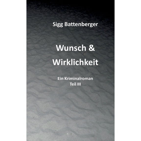 Wunsch & Wirklichkeit: Ein Kriminalroman Teil III, (Paperback)