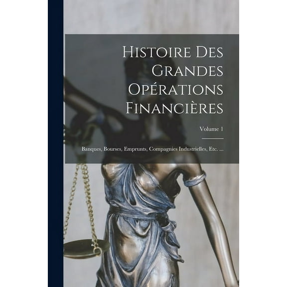 Histoire Des Grandes Opérations Financières: Banques, Bourses, Emprunts, Compagnies Industrielles, Etc. ...; Volume 1 (Paperback)