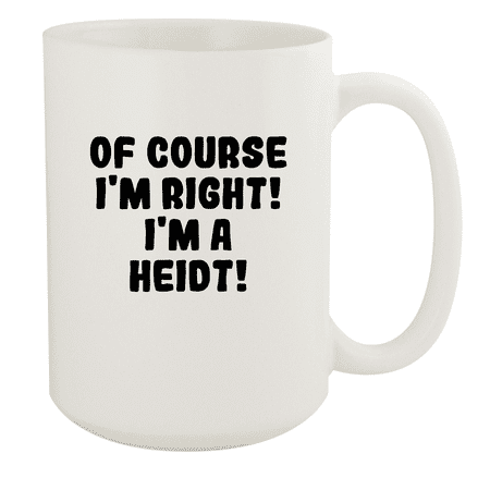 

Of Course I m Right! I m A Heidt! - Ceramic 15oz White Mug White