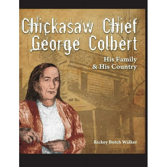 Chickasaw Chief George Colbert: His Family and His Country, (Hardcover)