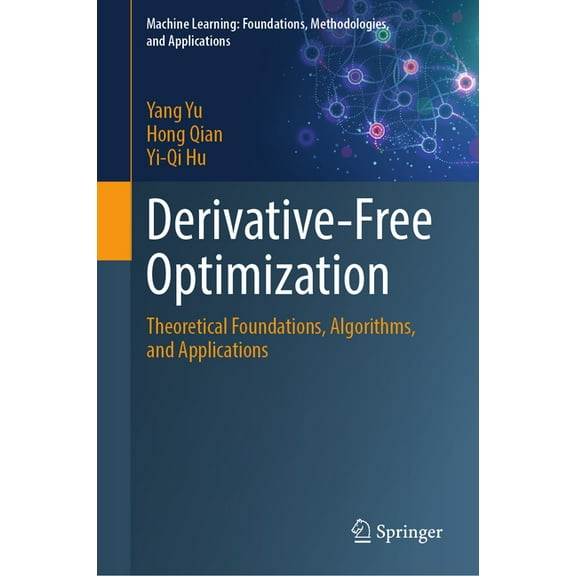 Machine Learning: Foundations, Methodolo Derivative-Free Optimization: Theoretical Foundations, Algorithms, and Applications, (Hardcover)