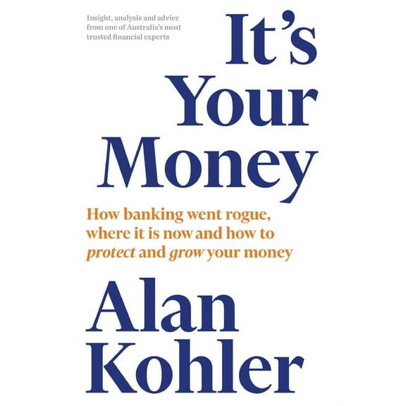 It's Your Money: How Banking Went Rogue, Where it is Now and How to Protect and Grow Your Money, (Paperback)