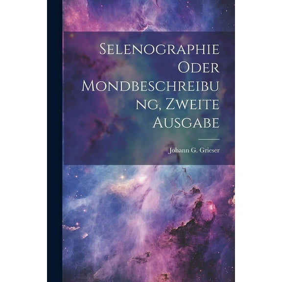 Selenographie oder Mondbeschreibung, zweite Ausgabe (Paperback)