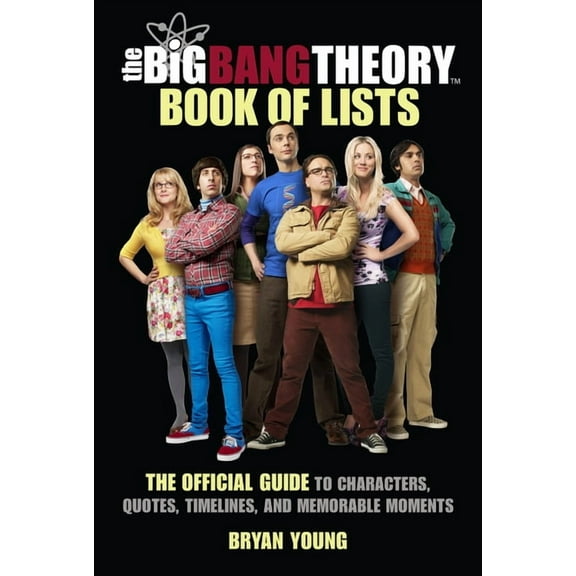 The Big Bang Theory Book of Lists: The Official Guide to Characters, Quotes, Timelines, and Memorable Moments, (Hardcover)