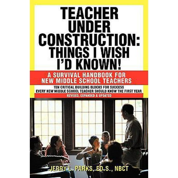 Pre-Owned Teacher Under Construction: Things I Wish I'd Known!: A Survival Handbook for New Middle School Teachers (Revised, expanded & updated) (Paperback) 1450244262 9781450244268