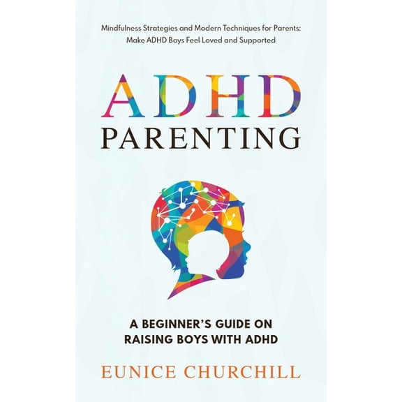 ADHD Parenting A Beginner's Guide on Raising Boys with ADHD: Mindfulness Strategies and Modern Techniques for Paren, (Paperback)