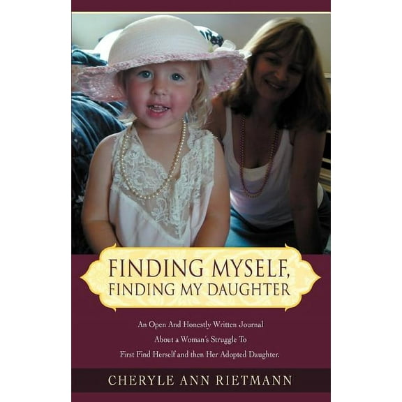 Finding Myself, Finding My Daughter: An Open And Honestly Written Journal About a Woman's Struggle To First Find Herself, (Paperback)