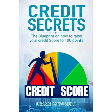 Credit Secrets: The Blueprint on how to raise your credit score to 100 points (Best Way To Raise Credit)