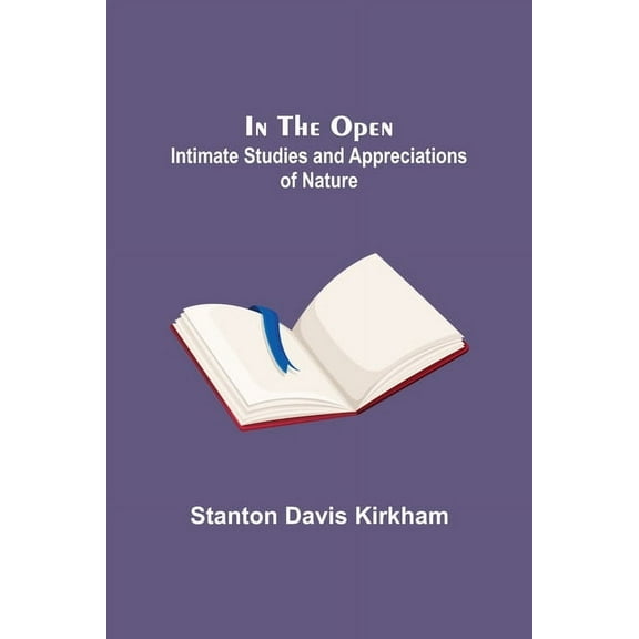In the Open; Intimate Studies and Appreciations of Nature, (Paperback)