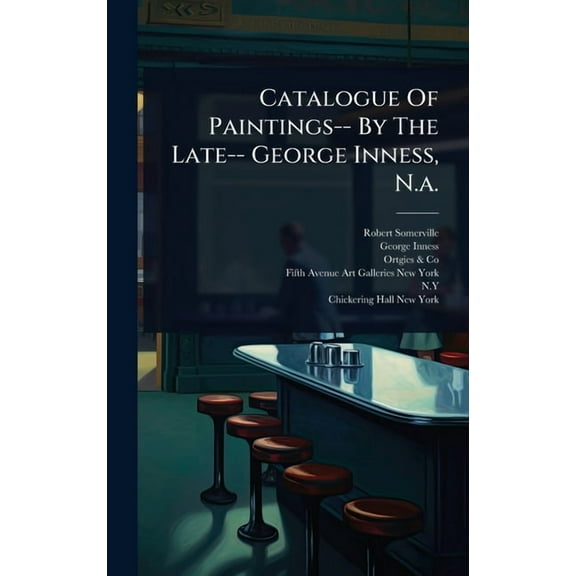 Catalogue Of Paintings-- By The Late-- George Inness, N.a., (Hardcover)
