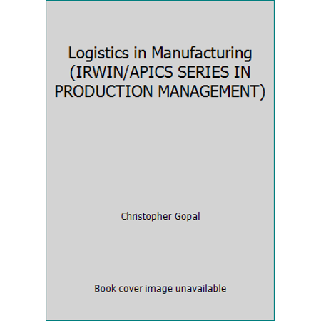 Logistics in Manufacturing (IRWIN/APICS SERIES IN PRODUCTION MANAGEMENT) [Hardcover - Used]