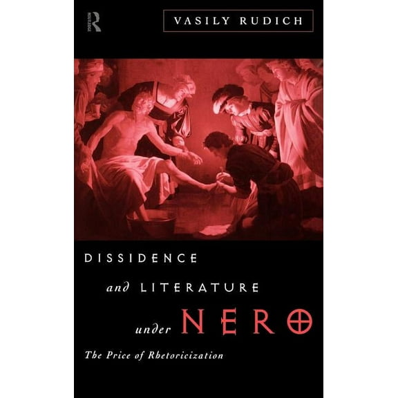 Dissidence and Literature Under Nero: The Price of Rhetoricization, (Hardcover)