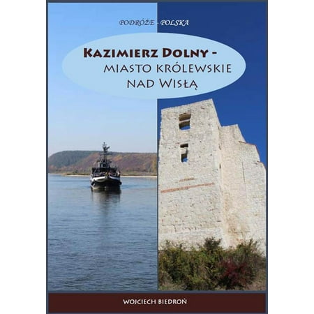 Kazimierz Dolny - miasto królewskie nad Wisłą -