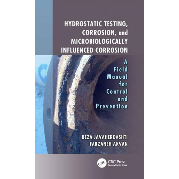 Hydrostatic Testing, Corrosion, and Microbiologically Influenced Corrosion: A Field Manual for Control and Prevention, (Hardcover)