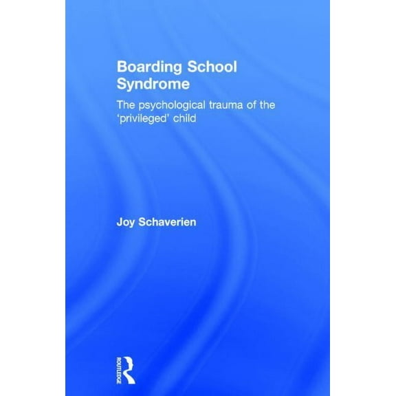 Boarding School Syndrome: The psychological trauma of the 'privileged' child, (Hardcover)