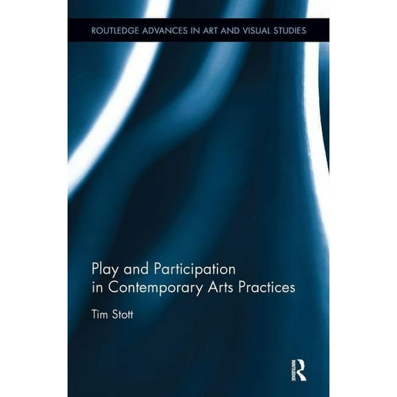 Routledge Advances in Art and Visual Stu Play and Participation in Contemporary Arts Practices, (Paperback)