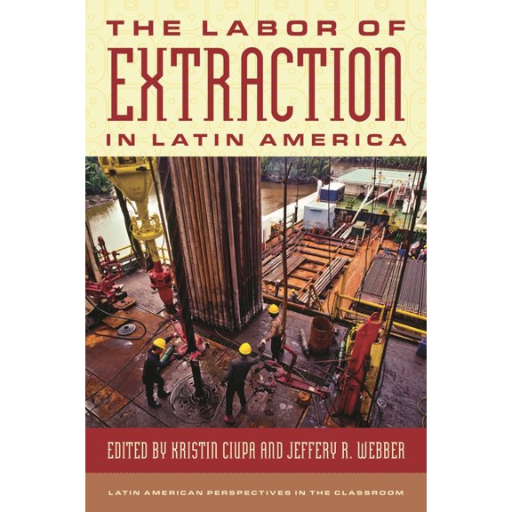 Latin American Perspectives in the Class The Labor of Extraction in Latin America, (Paperback)