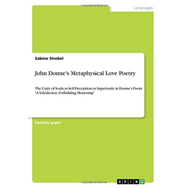 John Donne's Metaphysical Love Poetry The Unity of Souls as SelfDeception or Superiority in